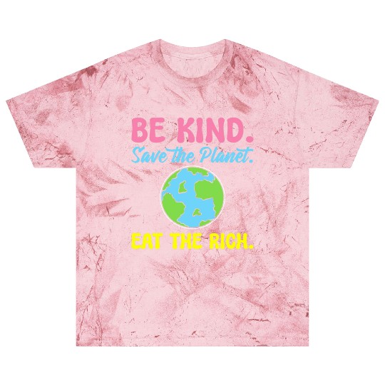 Be Kind Save The Planet Eat The Rich Ecologist Blast T Shirts