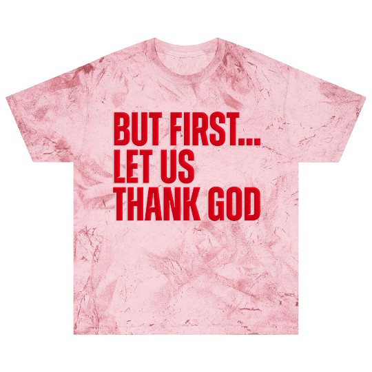 But First Let Us Thank God Christian Blast T Shirts