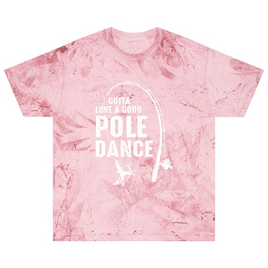 Gotta Love A Pole Dance Fishing Dad Blast T Shirts