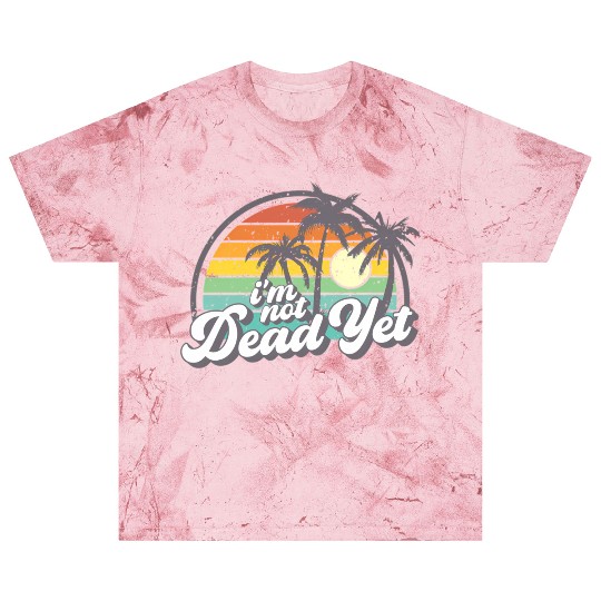 I'M Not Dead Yet Blast T Shirts