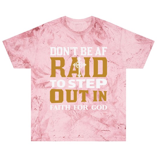 Don t Be Af Raid To Step Out In Faith For God Blast T Shirts