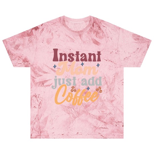 Mothers Day Instant Mom Just Add Coffee Blast T Shirts