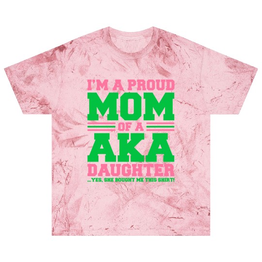 I m a Proud Mom of a AKA Daughter Yes She Brought Blast T Shirts