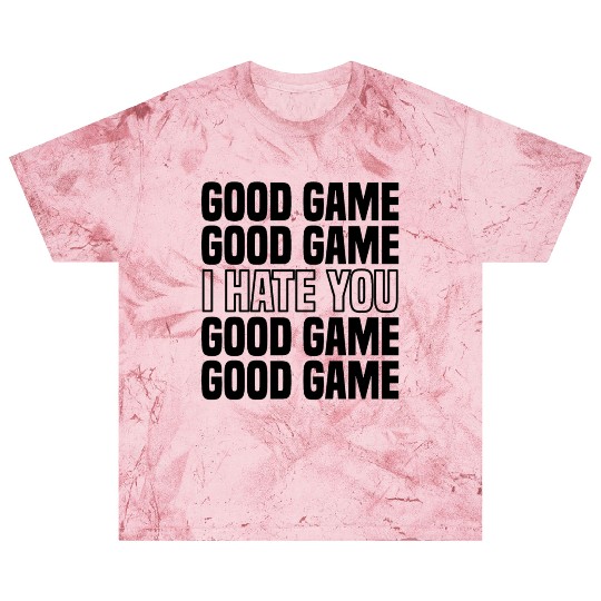 Good Game (I Hate You) Competitive Quote Blast T Shirts