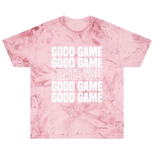 Good Game (I Hate You) Competitive Quote Blast T Shirts