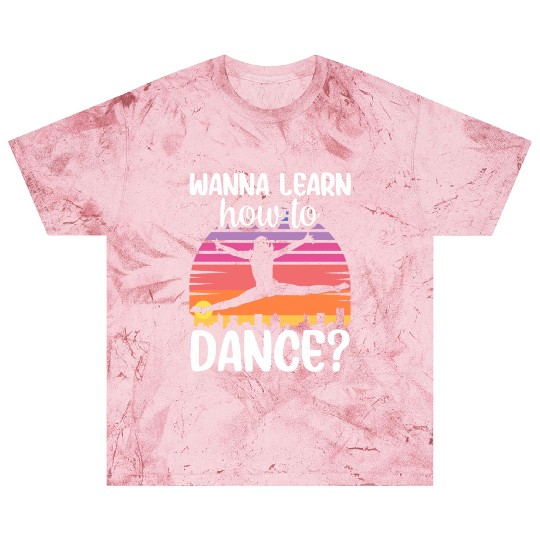 Wanna Learn How To Dance Dancing Dance Teacher Blast T Shirts