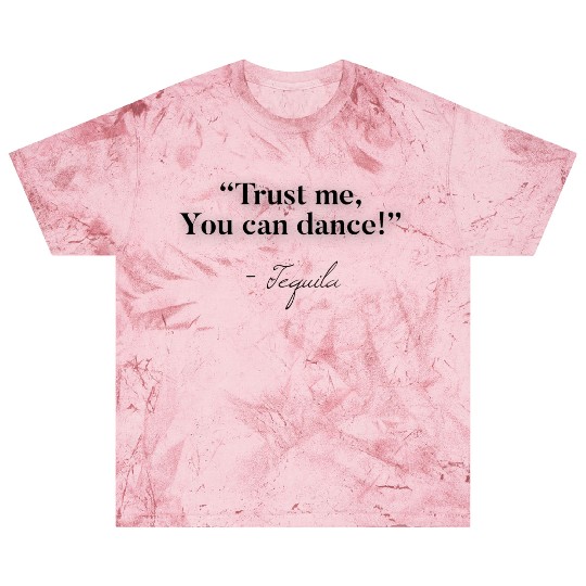 Trust Me You Can Dance Tequila Blast T Shirts