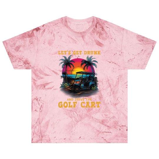 Let's Get Drunk And Drive The Golf Cart Funny Golf Blast T Shirts