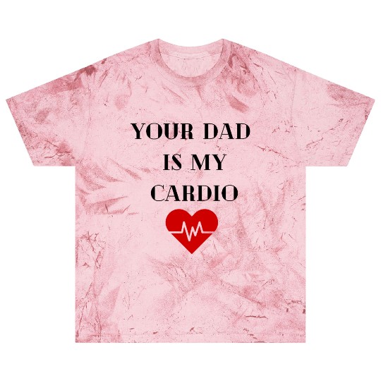 Your Dad Is My Cardio Blast T Shirts