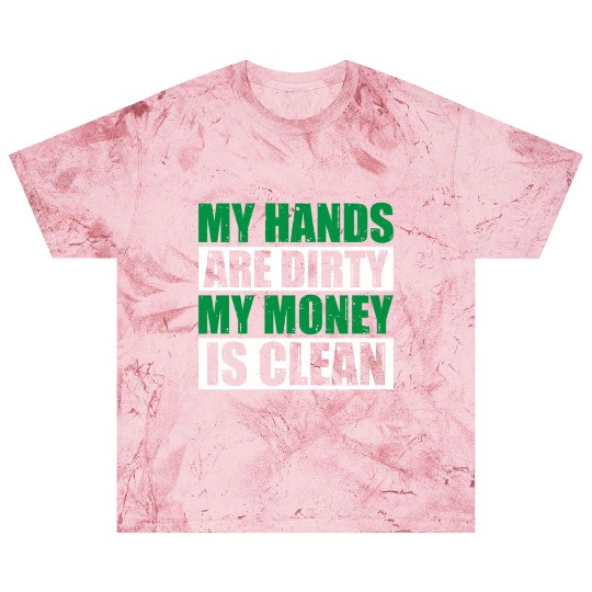 My Hands Are Dirty My Money Is Clean Blast T Shirts