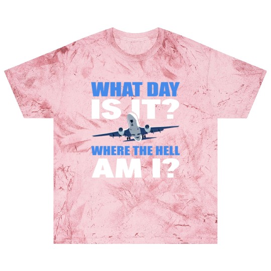 What Day Is It And Where The Hell Am I Flight Blast T Shirts