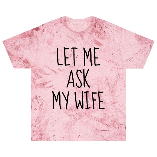 Let Me Ask My Wife Blast T Shirts