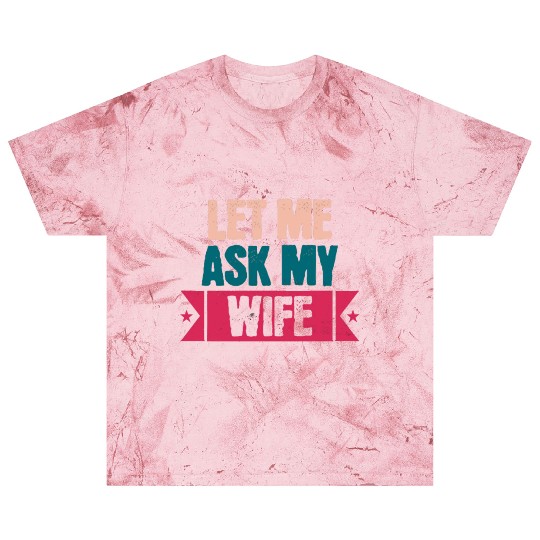 Let Me Ask My Wife Funny Saying Blast T Shirts