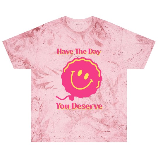 Have The Day You Deserve, pink smile face, balloon Blast T Shirts