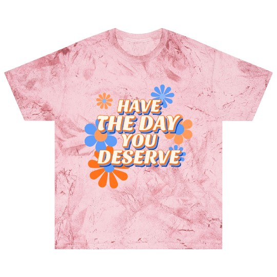 Have The Day You Deserve, vintage flower, motivati Blast T Shirts