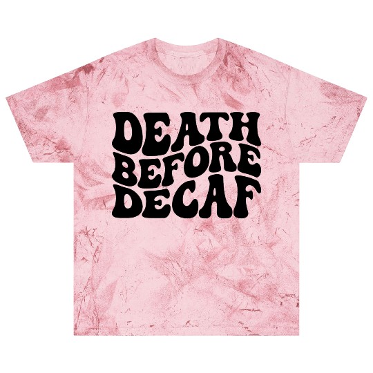 Death Before Decaf Coffee Lover Blast T Shirts