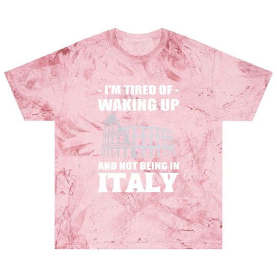 I'm Tired Of Waking Up And Not Being In Italy Blast T Shirts