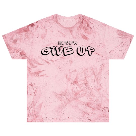 Never Give Up Design Blast T Shirts