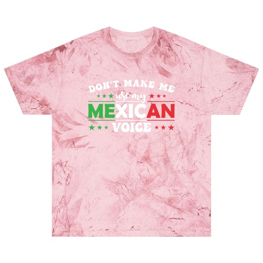 Don´t Make Me Use My Mexican Voice Blast T Shirts