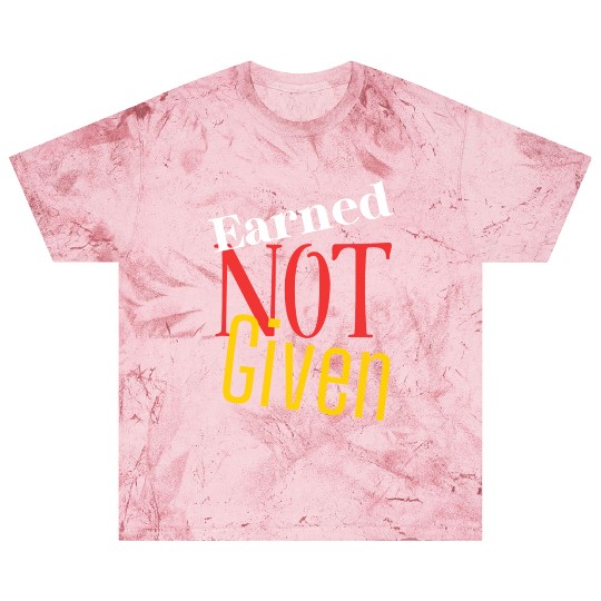 Earned not given Blast T Shirts