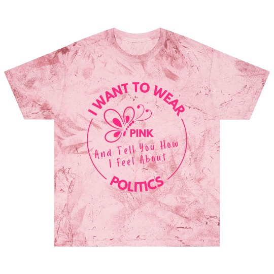 Wear Pink And Tell You How I Feel About Politics Blast T Shirts