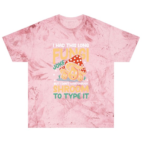 I Had This Long Fungi Joke Shroom To Type It Blast T Shirts