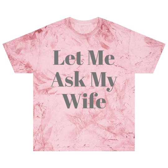 Let Me Ask My Wife Funny Blast T Shirts