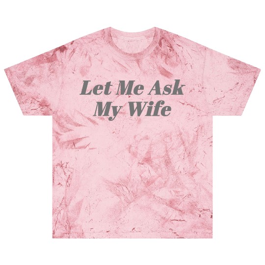 Let Me Ask My Wife Funny Blast T Shirts