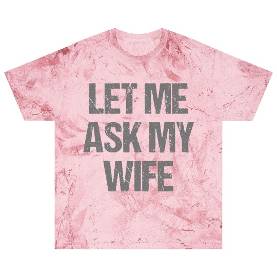 Let Me Ask My Wife Funny Blast T Shirts