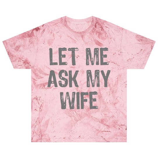 Let Me Ask My Wife Funny Blast T Shirts