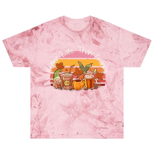 Better Late Better Late Than Cranky Fall Autumn Blast T Shirts
