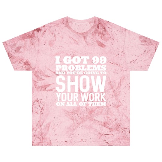 I Got 99 Problems And You're Going To Show Blast T Shirts