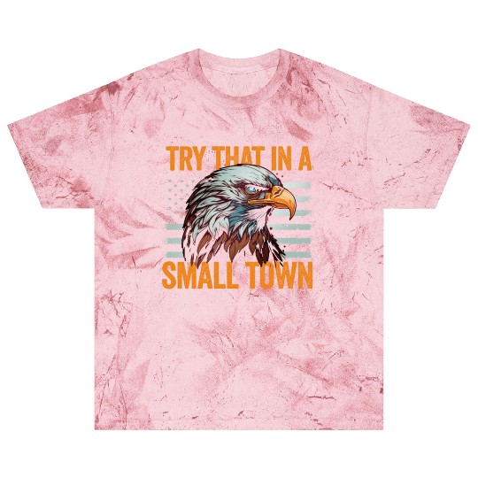 Try That In A Small Town American Flag Eagle Blast T Shirts