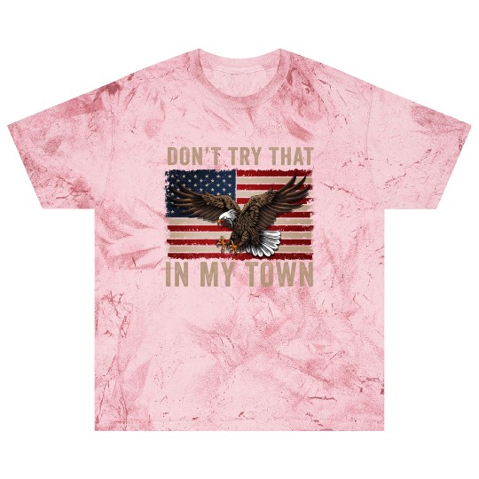 Try That In A Small Town American Flag Eagle Blast T Shirts