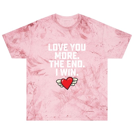 I Love You More The End I Win Valentine's Day Blast T Shirts
