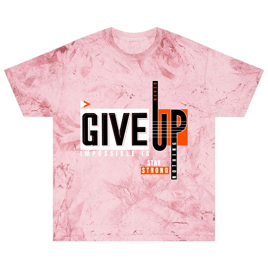 Never Give Up Imposssible Is Nothing Stay Strong Blast T Shirts