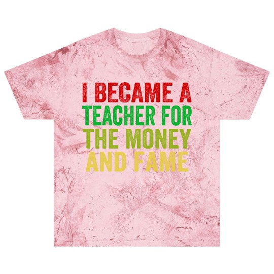 i became a teacher for the money and fame Blast T Shirts