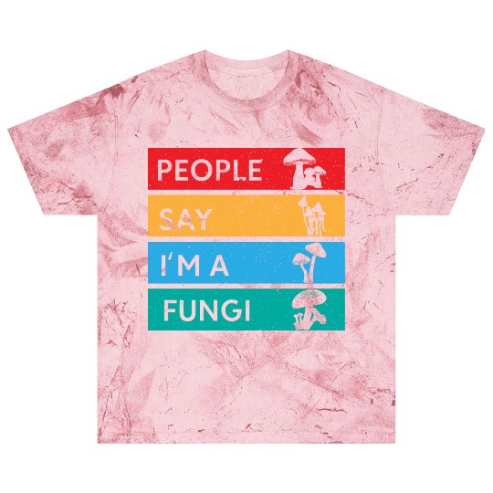 People Say I'm A Fungi Is Mushroom Blast T Shirts