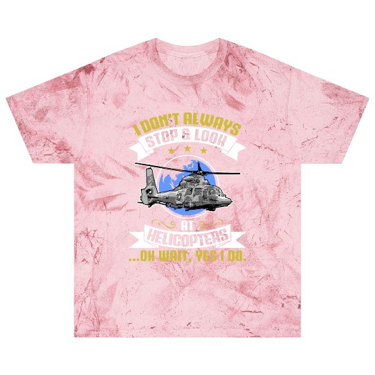I Don't Always Stop And Look At Helicopters Pilots Blast T Shirts