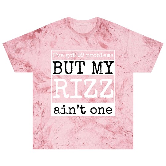 I've got 99 problems but my rizz ain't one, funny Blast T Shirts