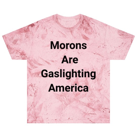 Morons Are Gaslighting Americans Blast T Shirts