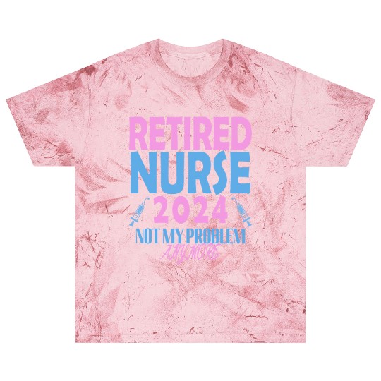 Retired Nurse 2024 Not My Problem Anymore Blast T Shirts