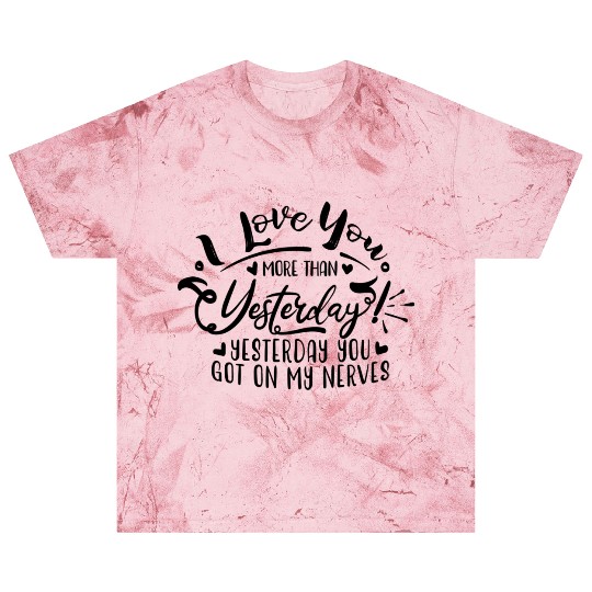 I Love You More Than Yesterday Blast T Shirts