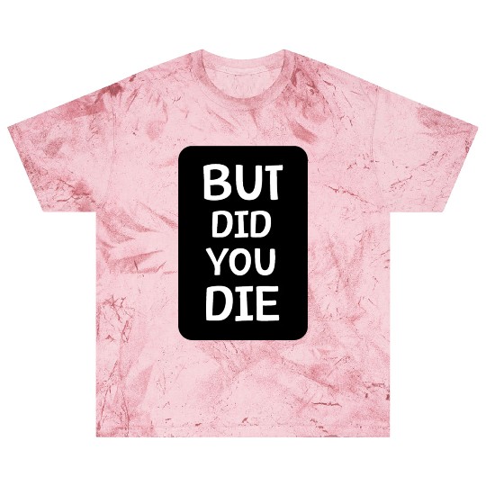 But Did You Die | Funny Meme Blast T Shirts