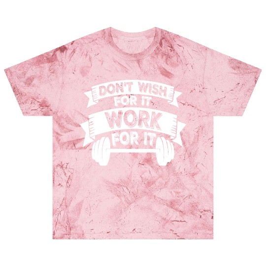 Don't Wish For It Work For It Gym Fitness Workout Blast T Shirts