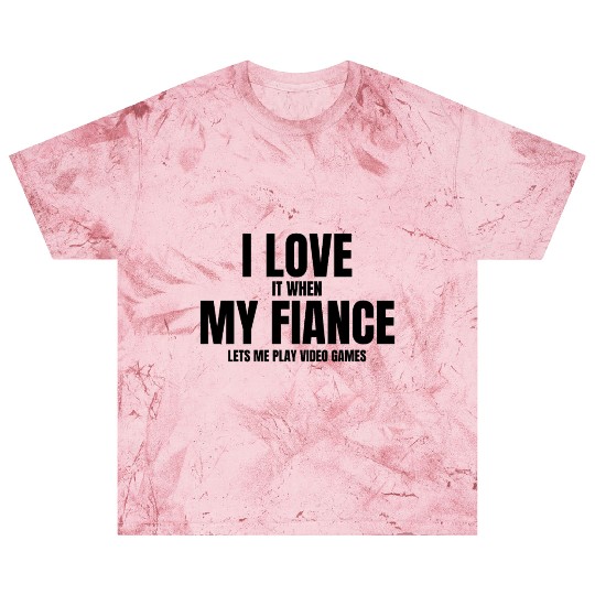 I Love It When My Fiance Lets Me Play Video Games Blast T Shirts
