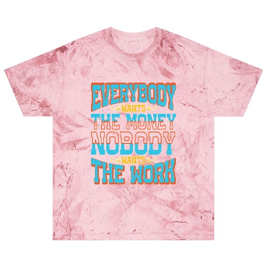 Everybody Wants The Money Nobody Wants The Work 58 Blast T Shirts