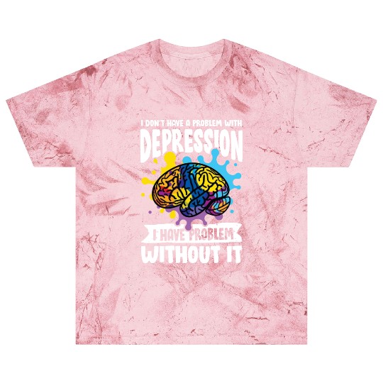 I don't have a problem with Depression Blast T Shirts