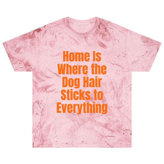 Home Is Where the Dog Hair Sticks to Everything Blast T Shirts