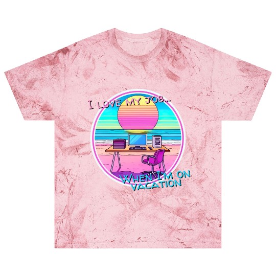 I love my job... When I’m on vacation Blast T Shirts